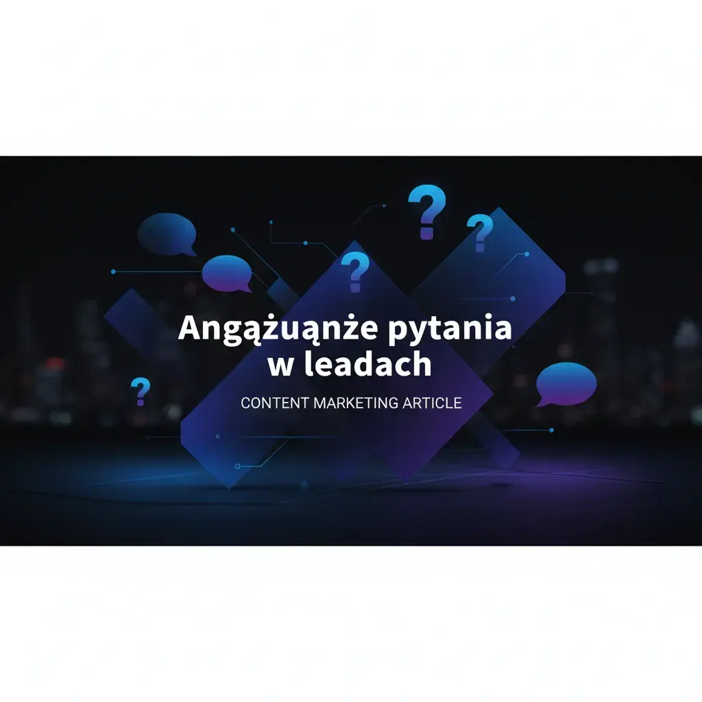 Angażujące pytania w leadach – przykłady i zastosowanie