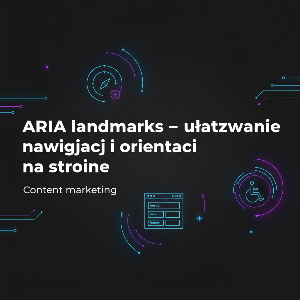 ARIA landmarks — ułatwianie nawigacji i orientacji na stronie