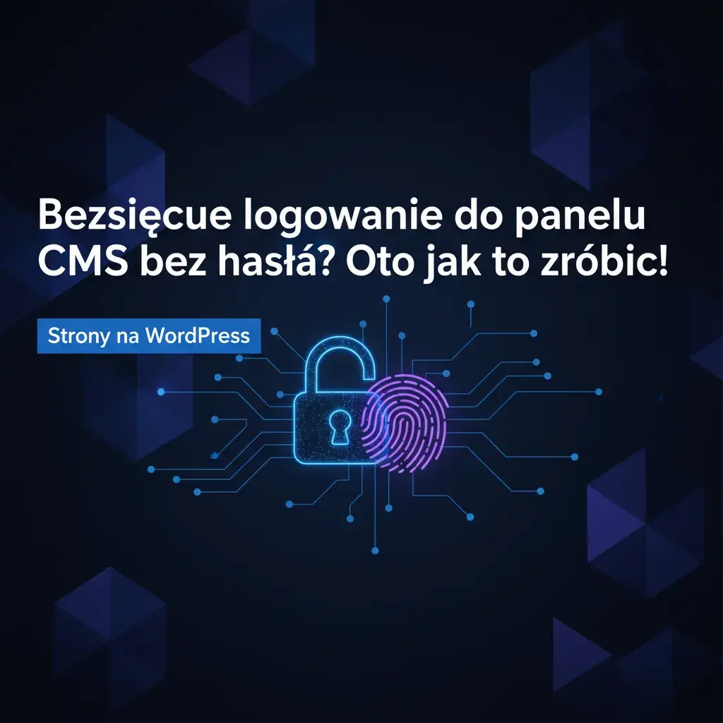 Bezpieczne logowanie do panelu CMS bez hasła? Oto jak to zrobić!