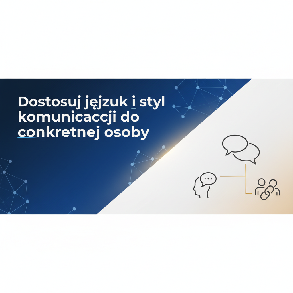 Dostosuj język i styl komunikacji do konkretnej osoby