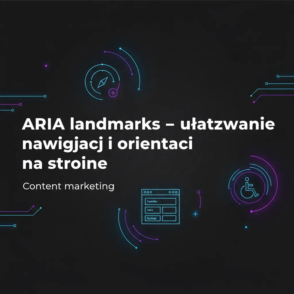 ARIA landmarks – ułatwianie nawigacji i orientacji na stronie