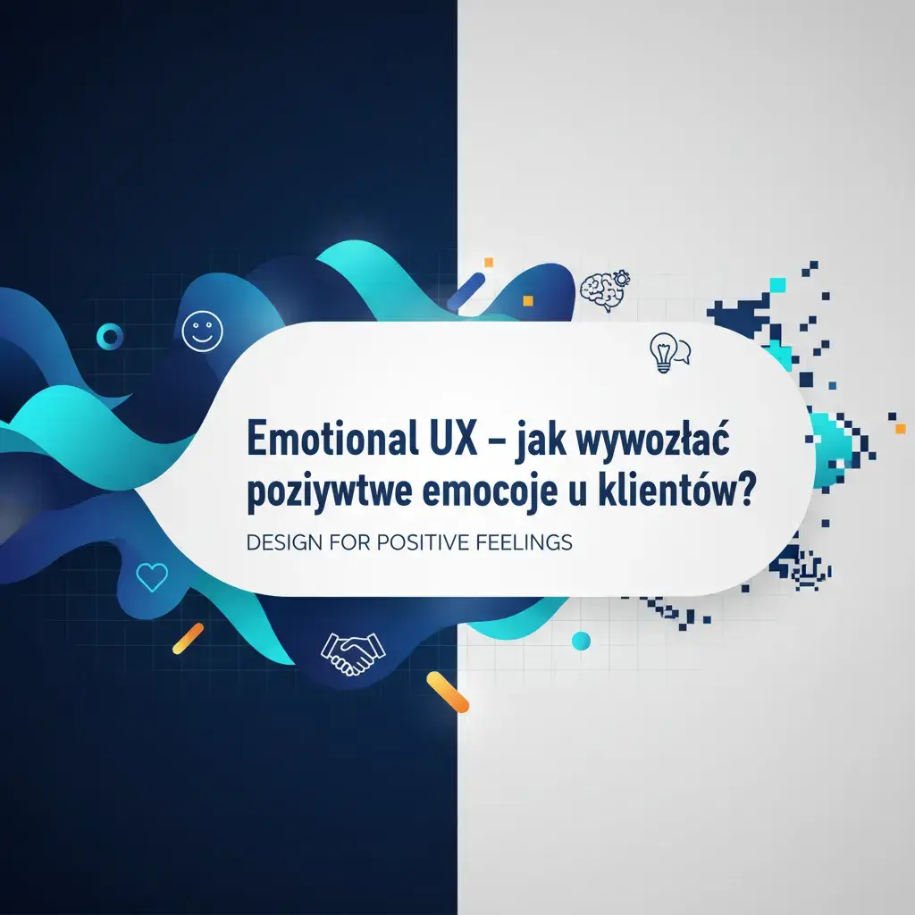 Emotional UX – jak wywołać pozytywne emocje u klientów?